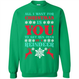 All I Want For Christmas Is You To Get Run Over By A Reindeer - Sweatshirt
