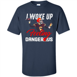 I woke up feeling dangerous - Shirt
