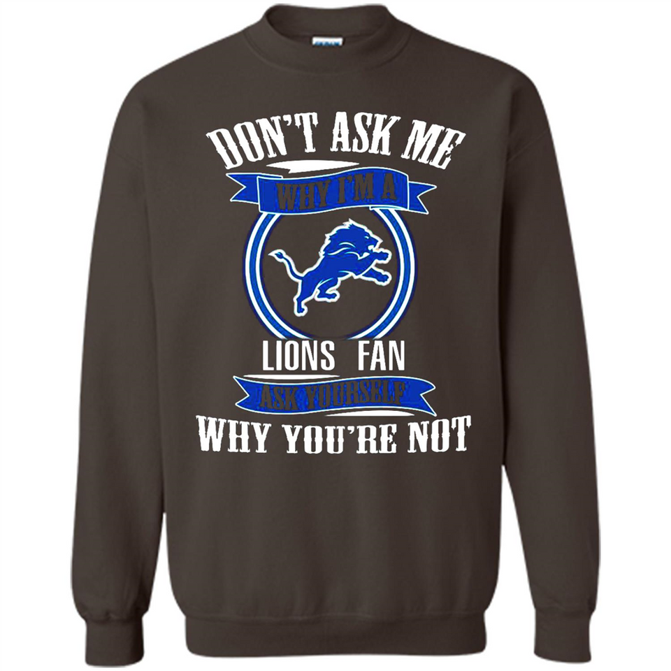 Don't Ask Me Why I'm A Detroit Lions Fan Ask Yourself