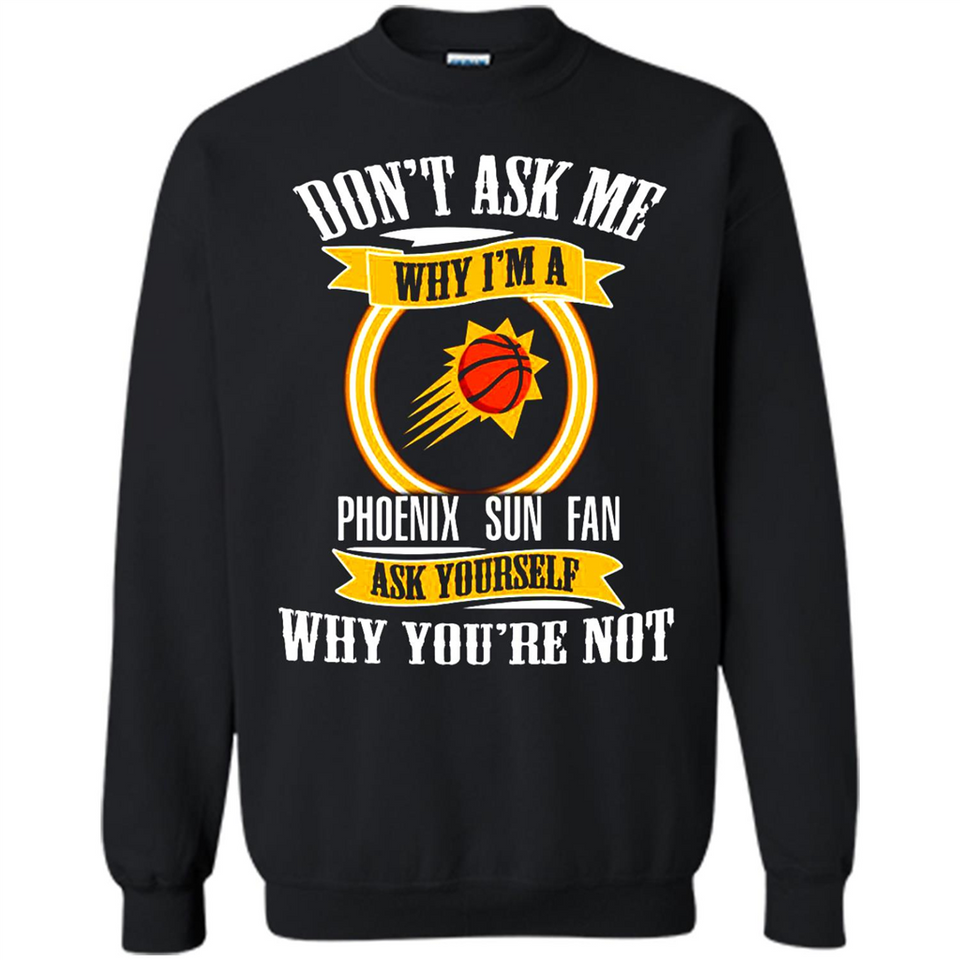 Don't Ask Me Why I'm A Phoenix Sun Fan Ask Yourself