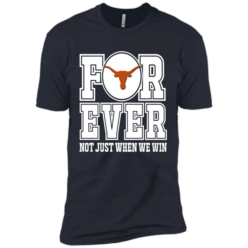 Texas Longhorns Forever For ever not just when we win - Premium Short Sleeve T-Shirt