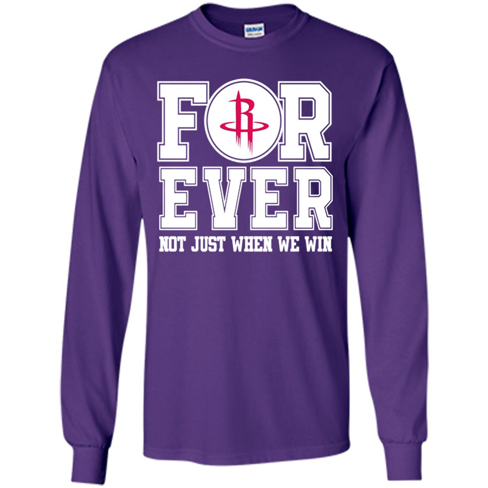 Houston Rockets Forever For ever not just when we win - Long Sleeve T-Shirt