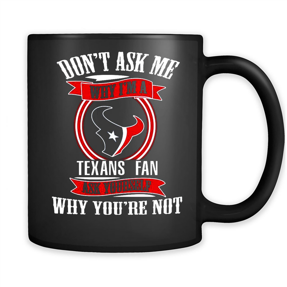 Don't Ask Me Why I'm A Houston Texans Fan Ask Yourself