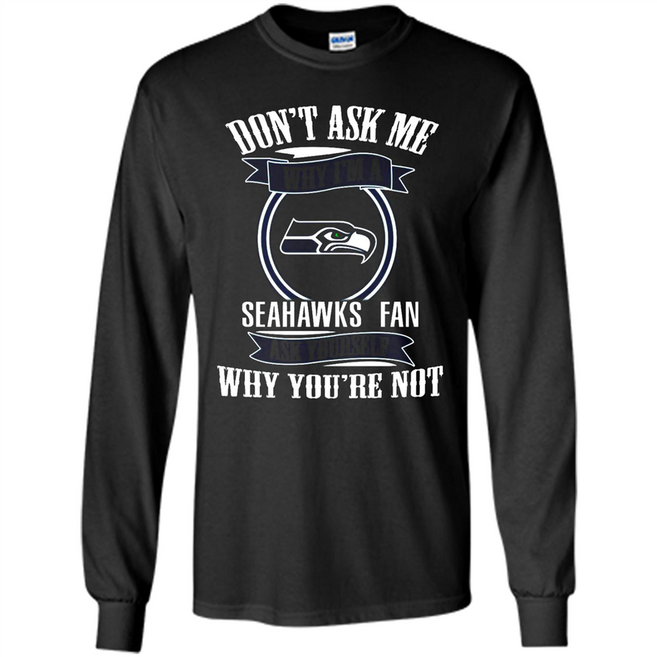 Don't Ask Me Why I'm A Seattle Seahawks Fan Ask Yourself
