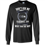 Don't Ask Me Why I'm A Seattle Seahawks Fan Ask Yourself