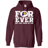 Indiana Pacers Forever For ever not just when we win - Hoodie