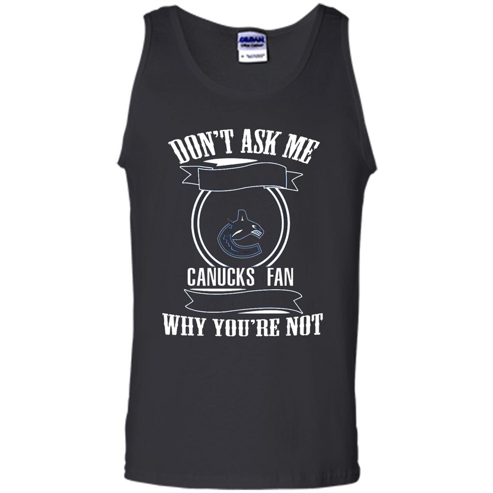 Don't Ask Me Why I'm A Vancouver Canucks Fan Ask Yourself