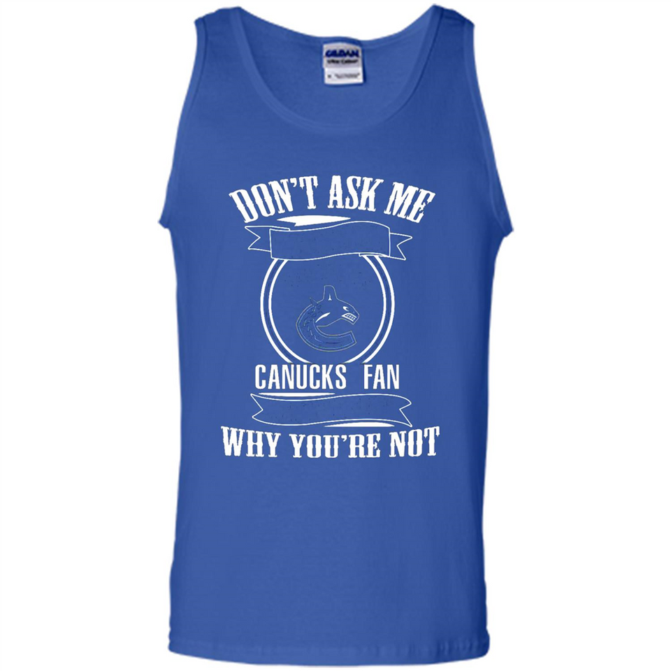 Don't Ask Me Why I'm A Vancouver Canucks Fan Ask Yourself