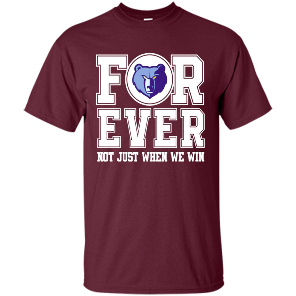 Memphis Grizzlies Forever For ever not just when we win - Shirt