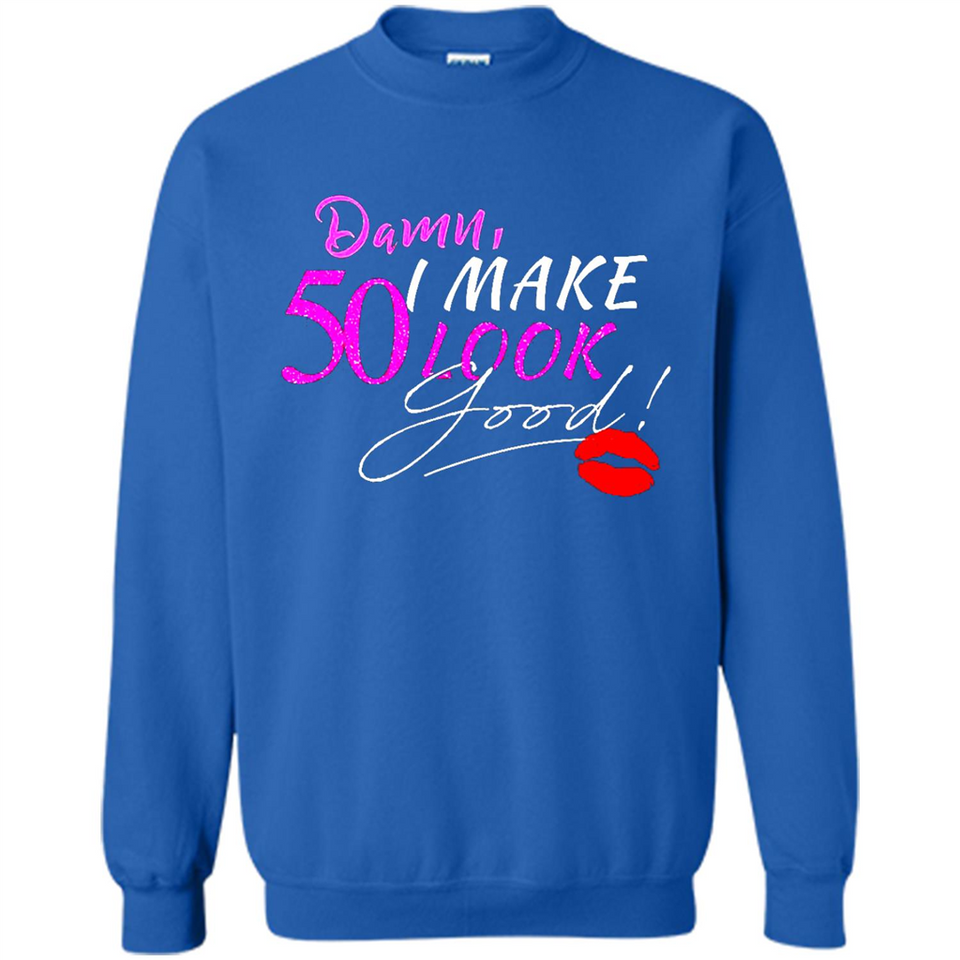 I Make 50 Look Good 50 Years To Perfection - Sweatshirt