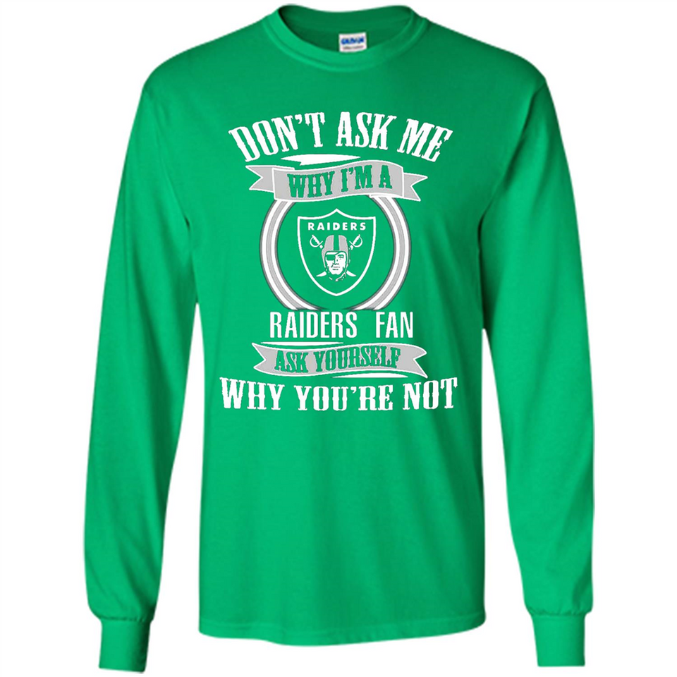 Don't Ask Me Why I'm A Oakland Raiders Fan Ask Yourself