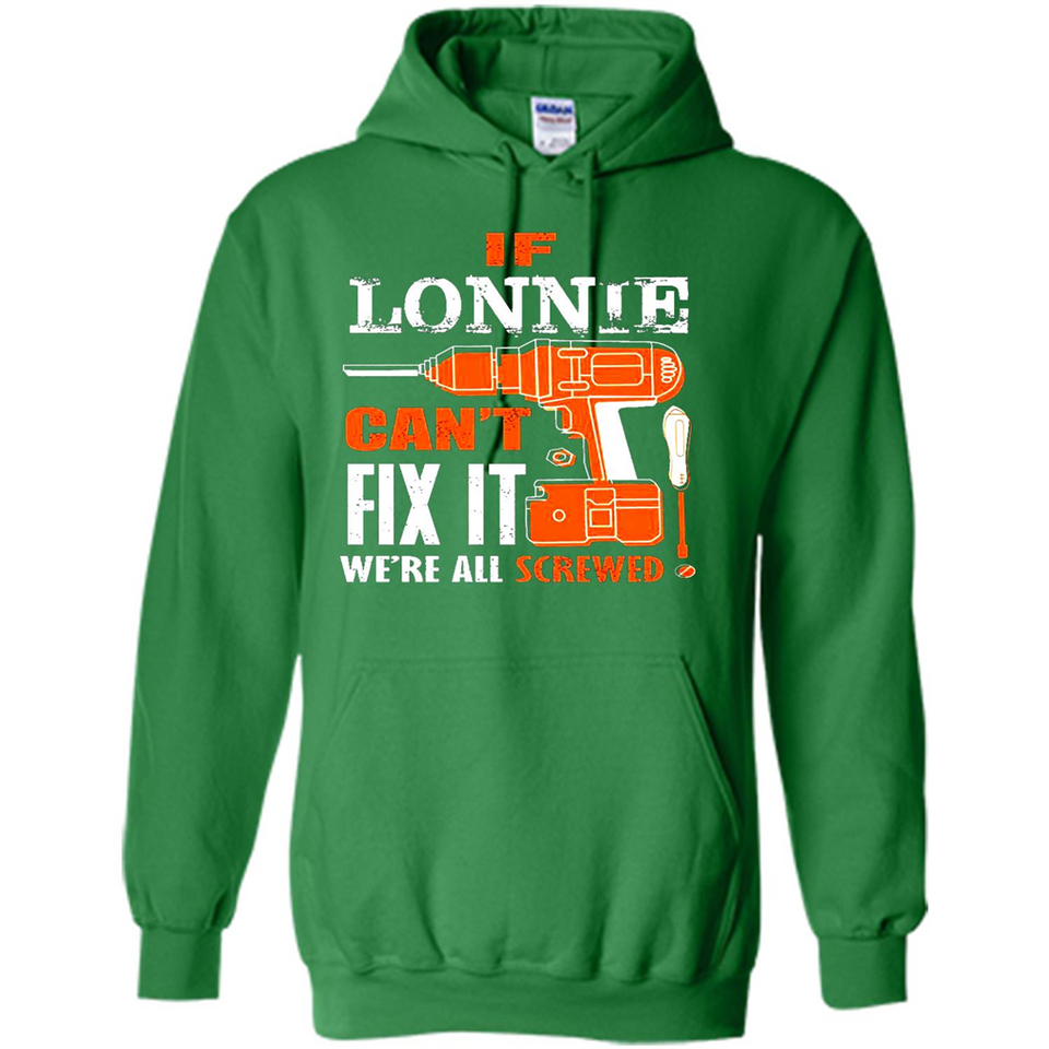 If Lonnie Can't Fix It We're All Screwed - Hoodie