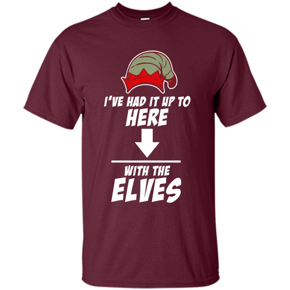 Ive Had It Up To Here With The Elves 1 - Shirt