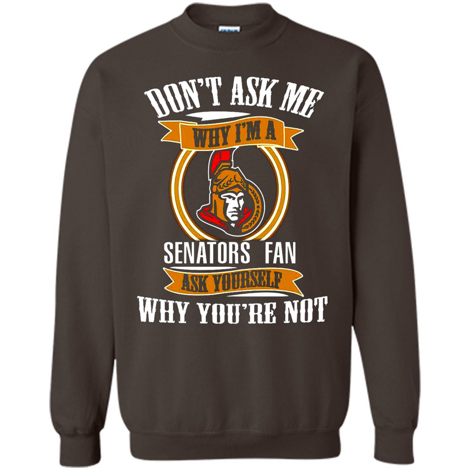 Don't Ask Me Why I'm A Ottawa Senators Fan Ask Yourself