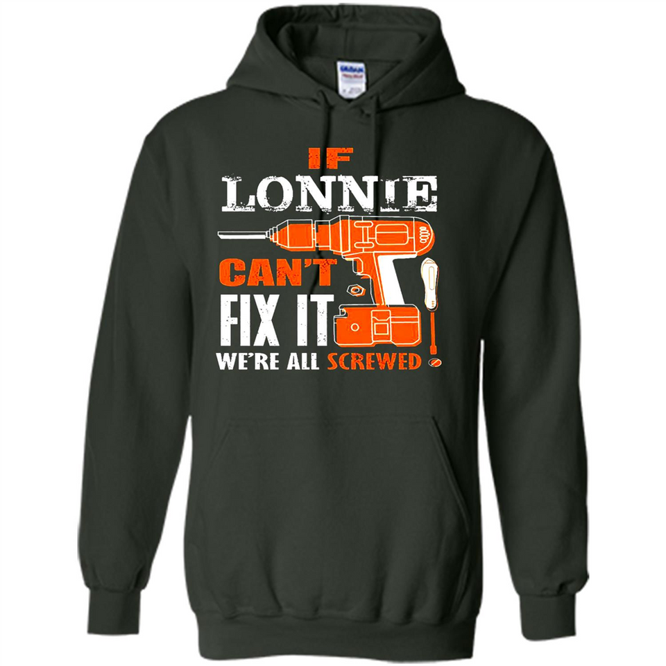 If Lonnie Can't Fix It We're All Screwed - Hoodie