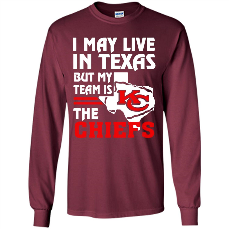 I May Live In Texas But My Team Is The Chiefs - Long Sleeve T-Shirt