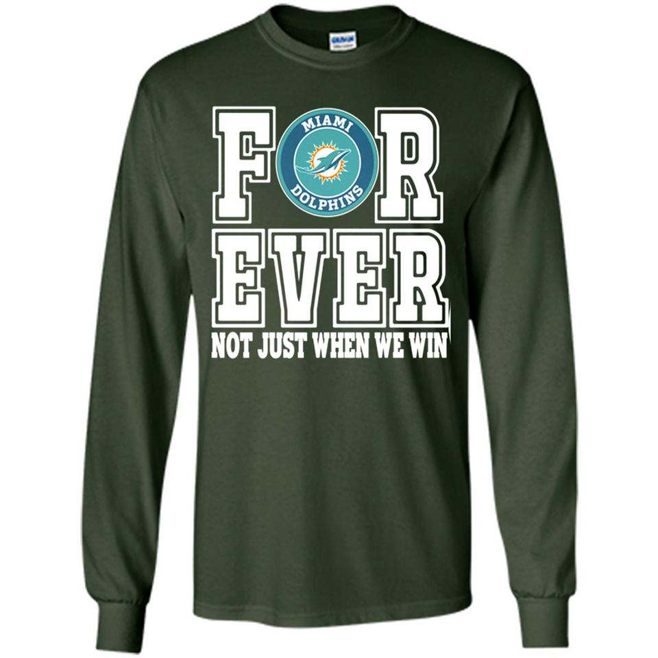 Miami Dolphins Forever For ever not just when we win - Long Sleeve T-Shirt