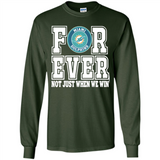 Miami Dolphins Forever For ever not just when we win - Long Sleeve T-Shirt