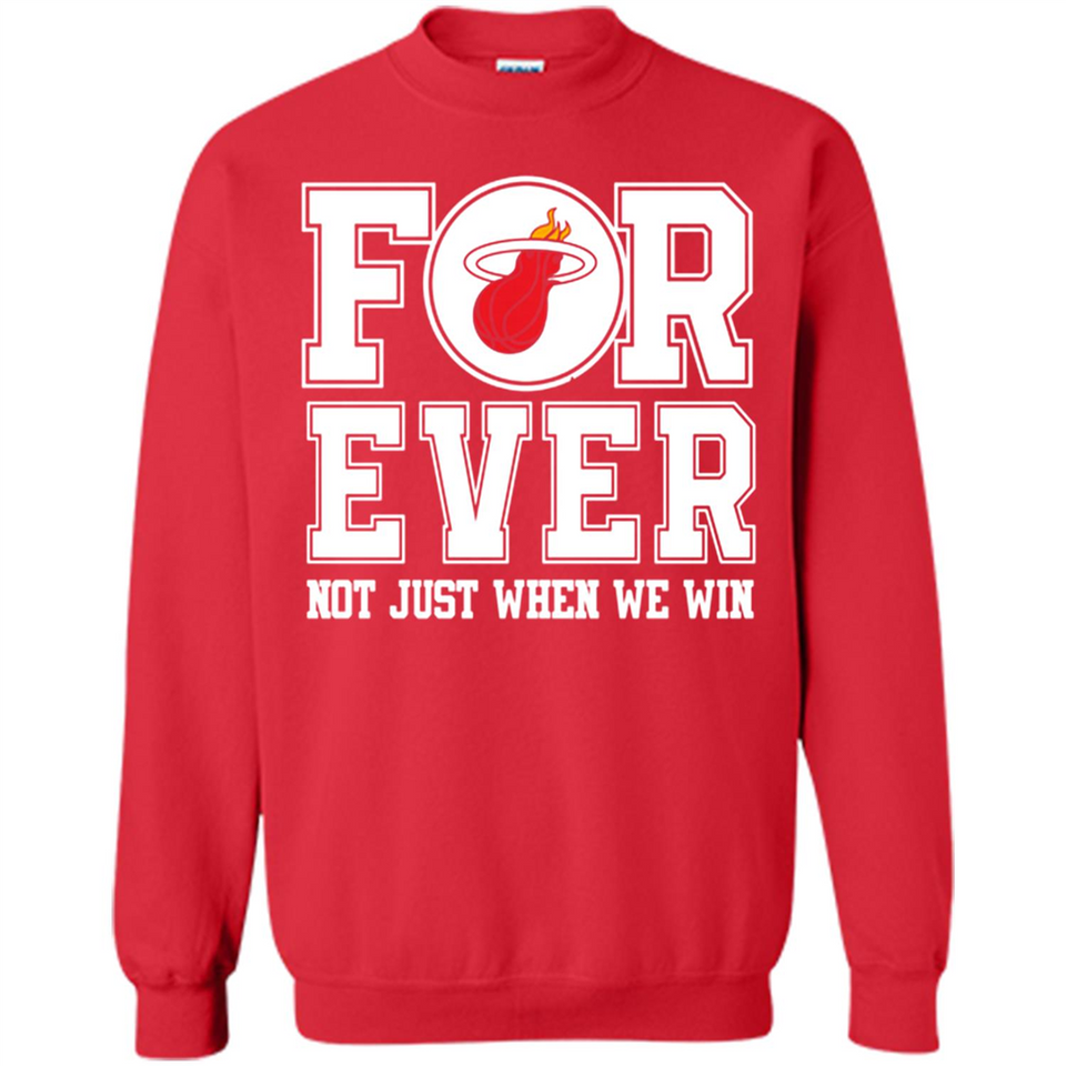 Miami Heat Forever For ever not just when we win - Sweatshirt