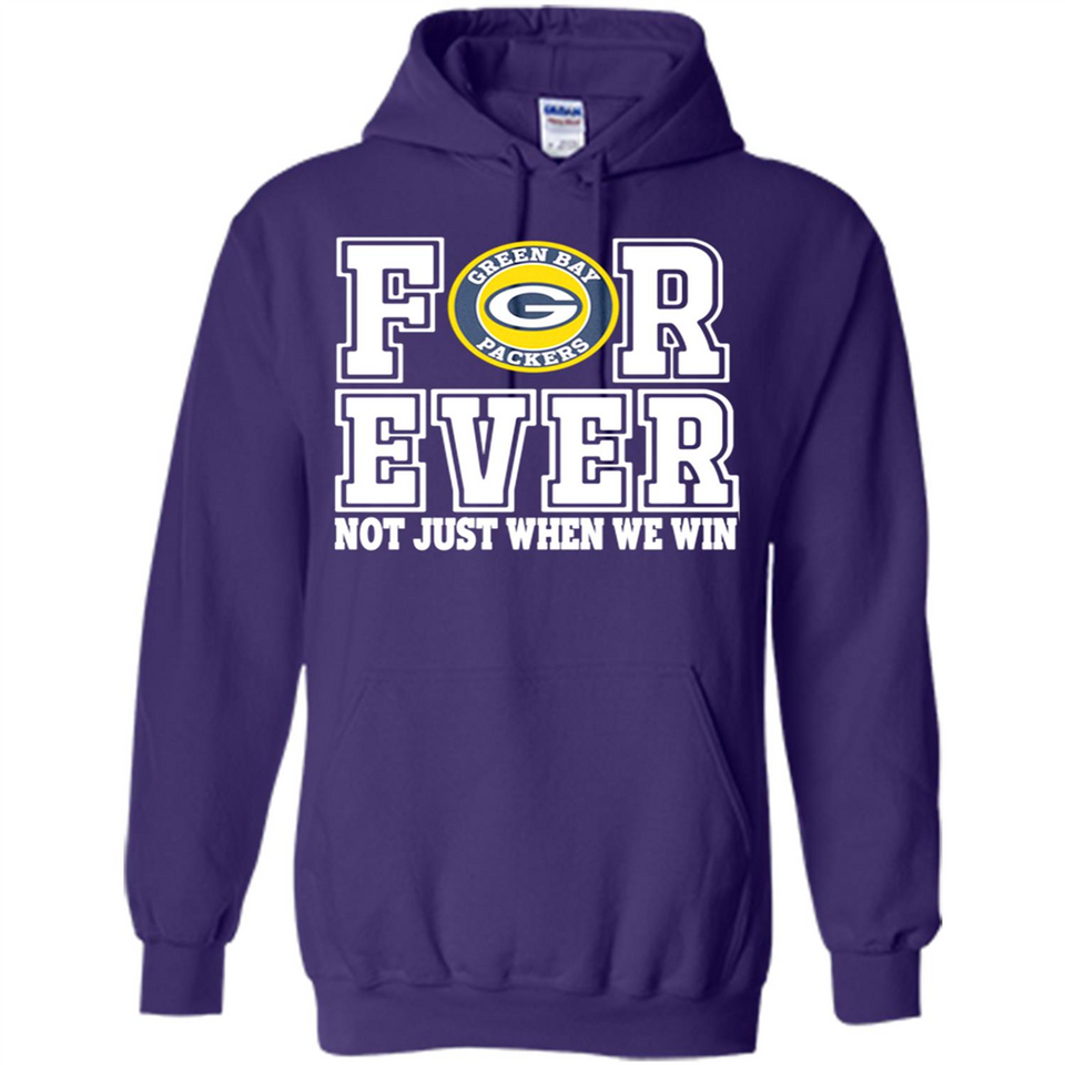Green Bay Packers Forever For ever not just when we win - Hoodie