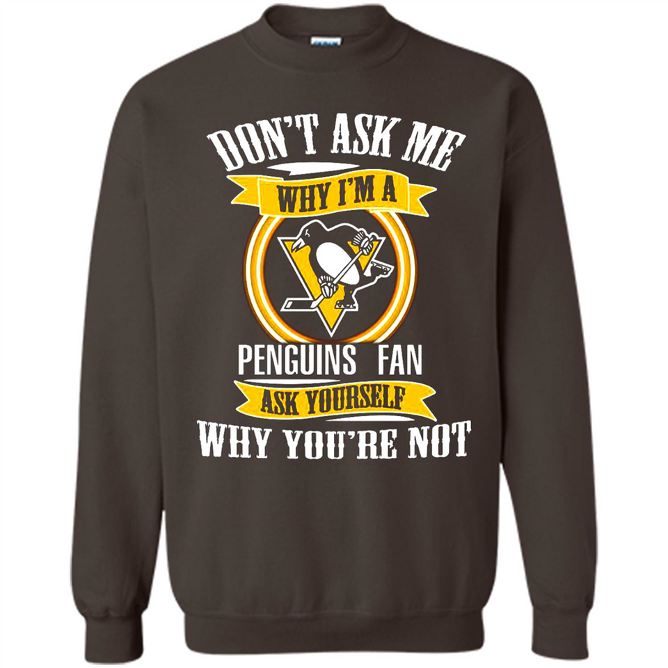 Don't Ask Me Why I'm A Pittsburgh Penguins Fan Ask Yourself