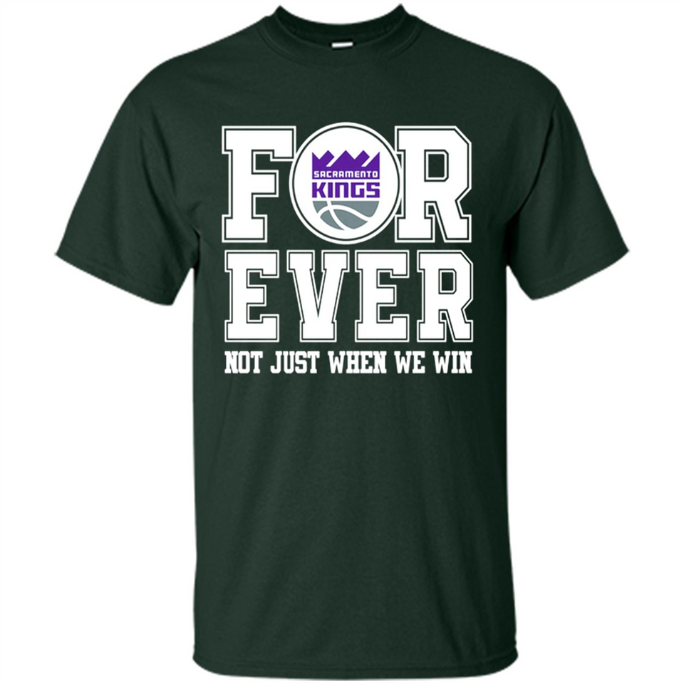 Sacramento Kings Forever For ever not just when we win - Shirt