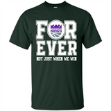 Sacramento Kings Forever For ever not just when we win - Shirt