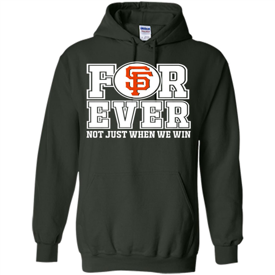San Francisco Giants Forever For ever not just when we win - Hoodie