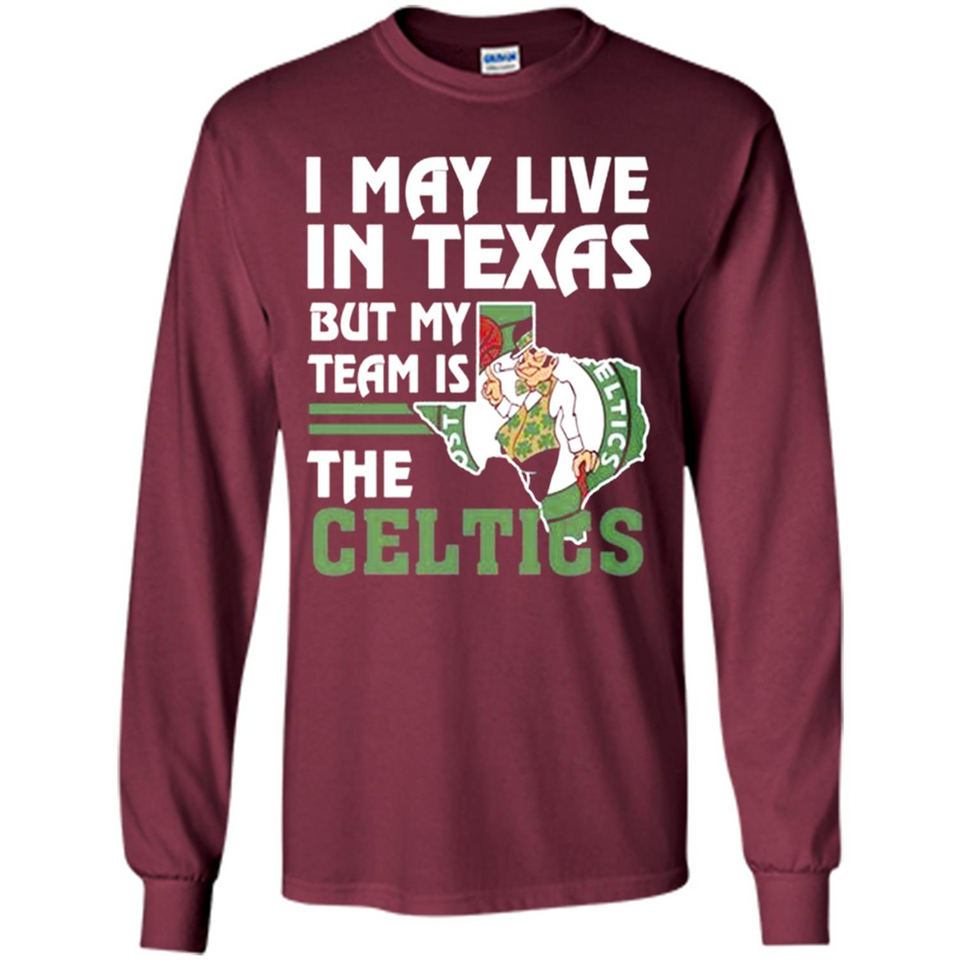 I May Live In Texas But My Team Is The Celtics - Long Sleeve T-Shirt
