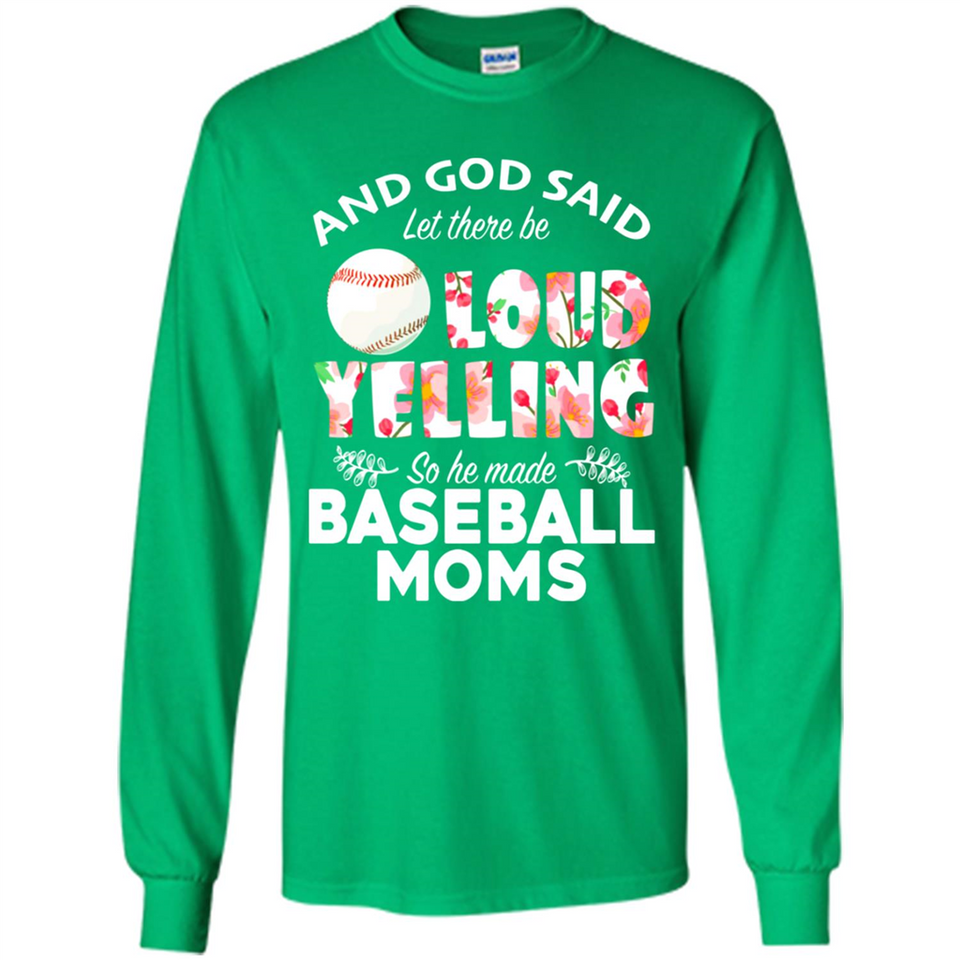 God Said let There Be Loud Yelling So He Made Baseball Moms - Long Sleeve T-Shirt