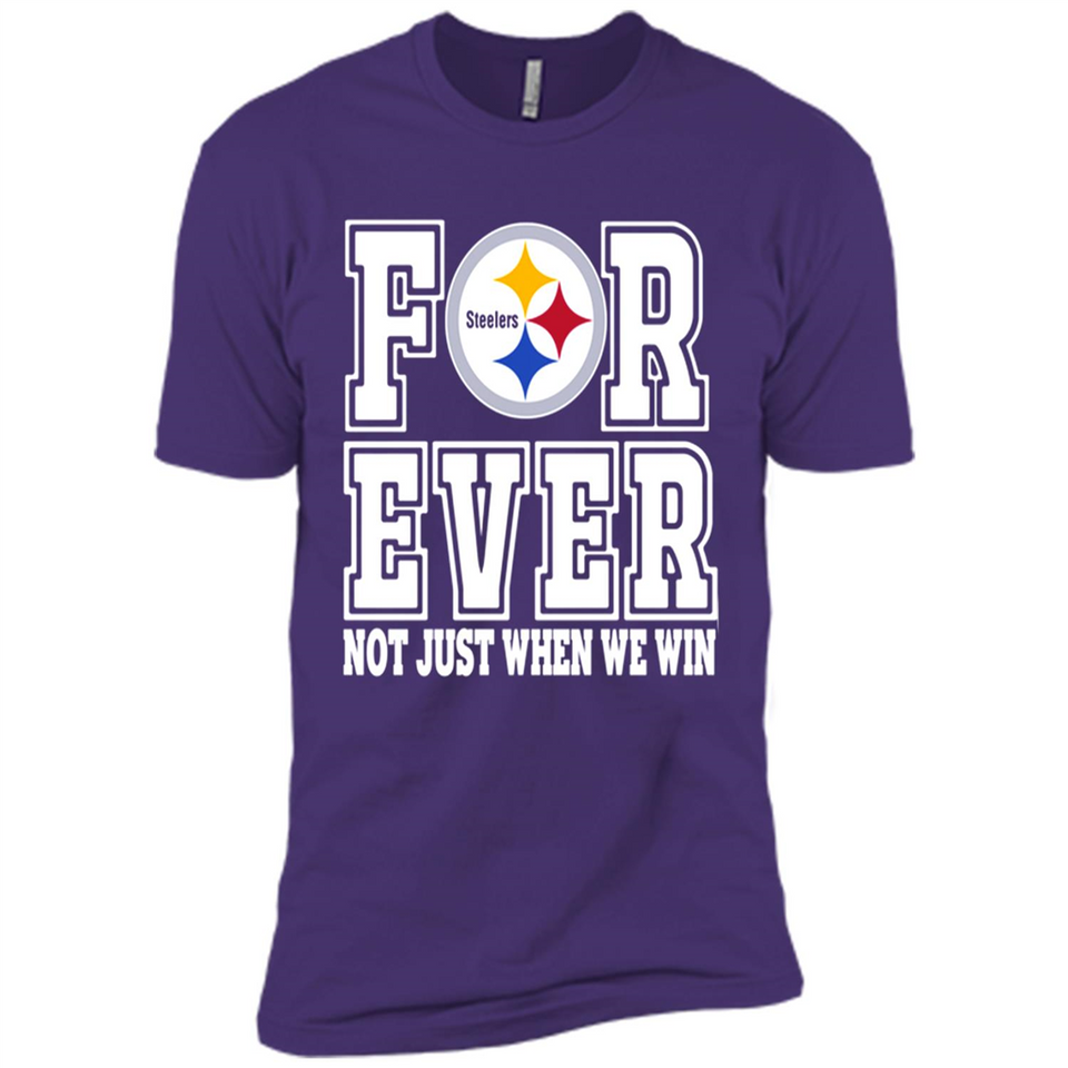 Pittsburgh Steelers Forever For ever not just when we win - Premium Short Sleeve T-Shirt