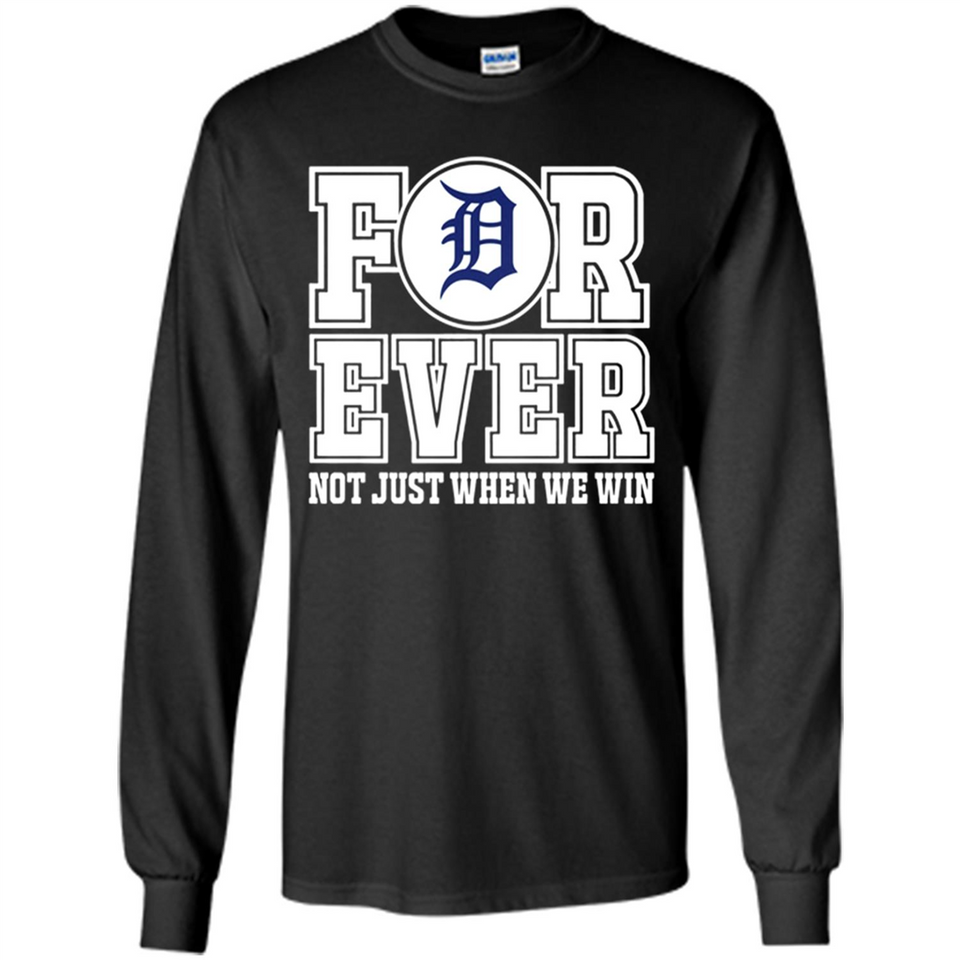 Detroit Tigers Forever For ever not just when we win - Long Sleeve T-Shirt
