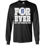 Detroit Tigers Forever For ever not just when we win - Long Sleeve T-Shirt