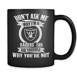 Don't Ask Me Why I'm A Oakland Raiders Fan Ask Yourself
