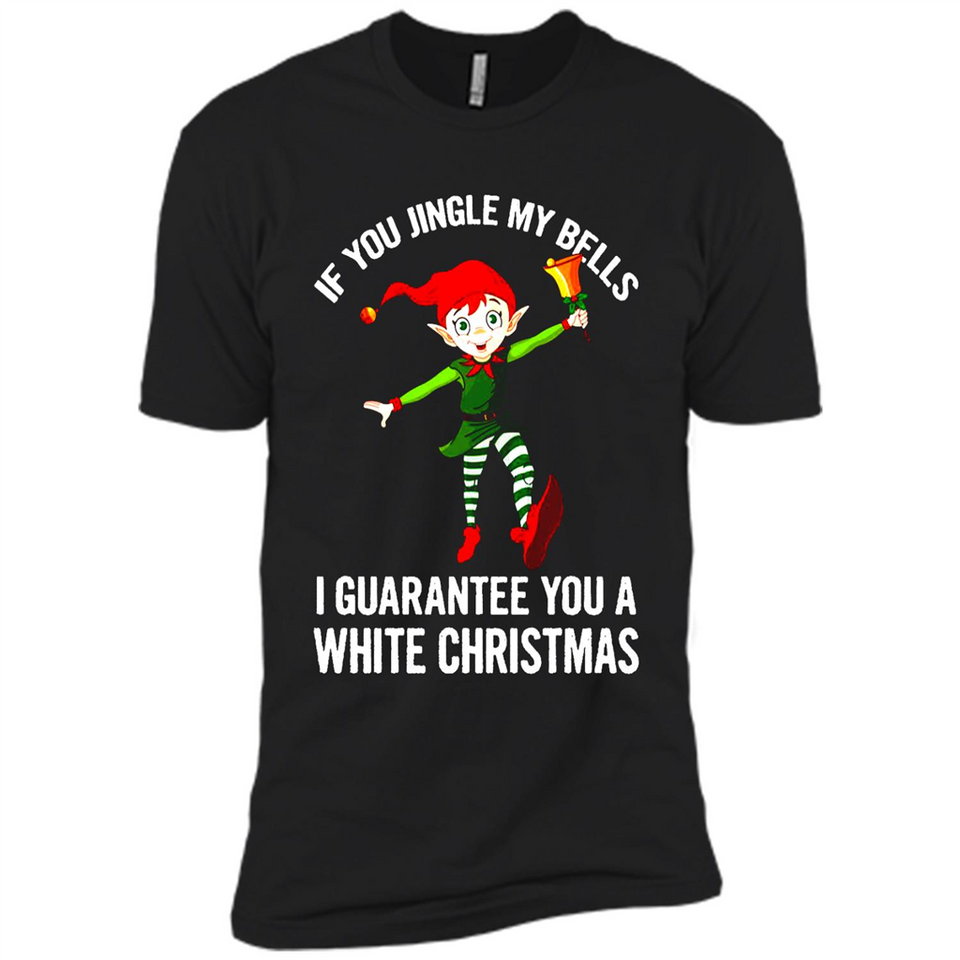 Elf If You Jingle My Bells I Guarantee You A White