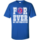 Houston Texans Forever For ever not just when we win - Shirt