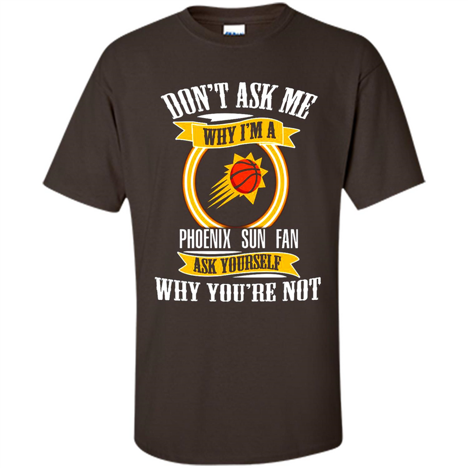 Don't Ask Me Why I'm A Phoenix Sun Fan Ask Yourself