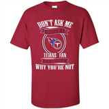 Don't Ask Me Why I'm A Tennessee Titans Fan Ask Yourself