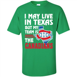 I May Live In Texas But My Team Is The Canadians - Shirt