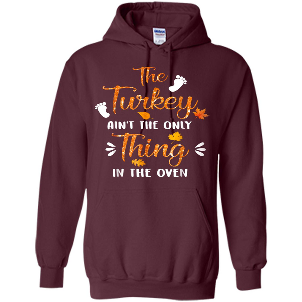 The Turkey Ain’t the Only Thing in the Oven Turkey Day - Hoodie