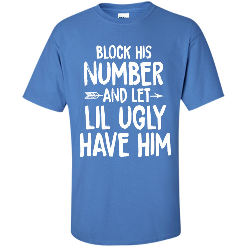 Block His Number and Let Lil Ugly have Him - Shirt