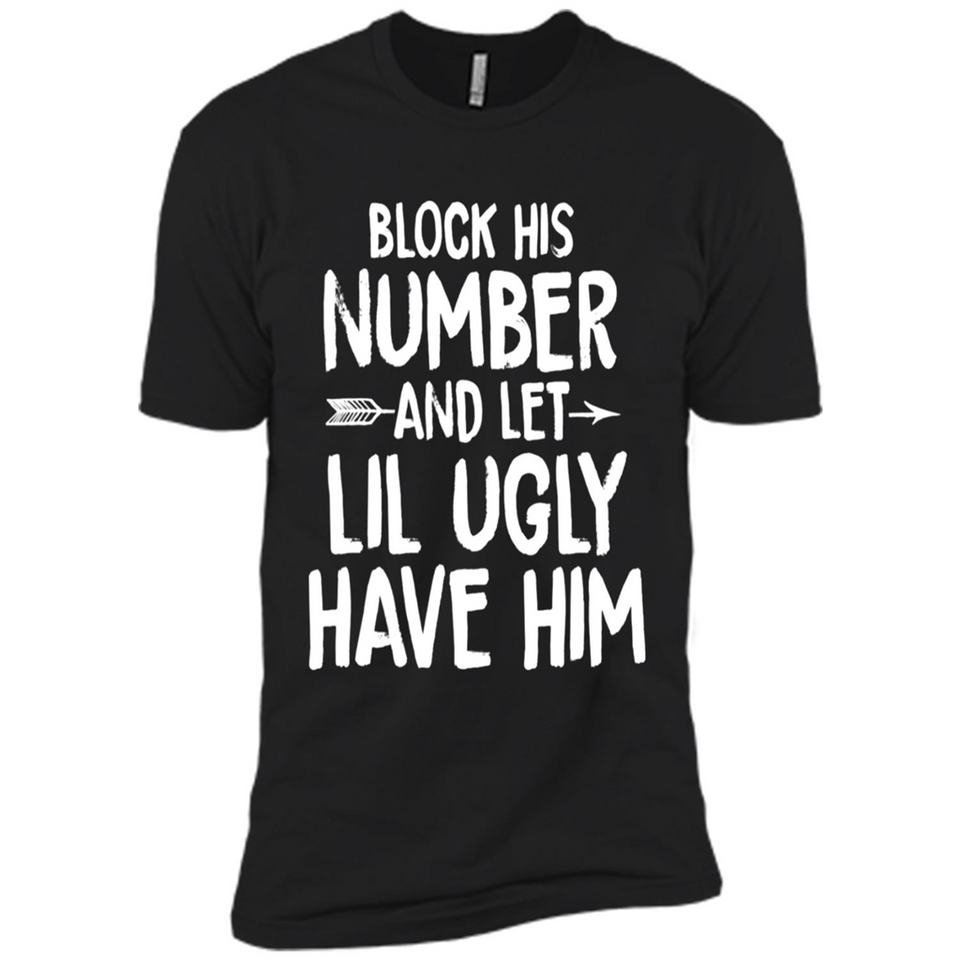 Block His Number and Let Lil Ugly have Him - Premium Short Sleeve T-Shirt