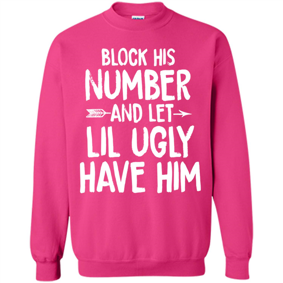 Block His Number and Let Lil Ugly have Him - Sweatshirt