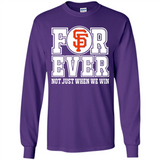 San Francisco Giants Forever For ever not just when we win - Long Sleeve T-Shirt