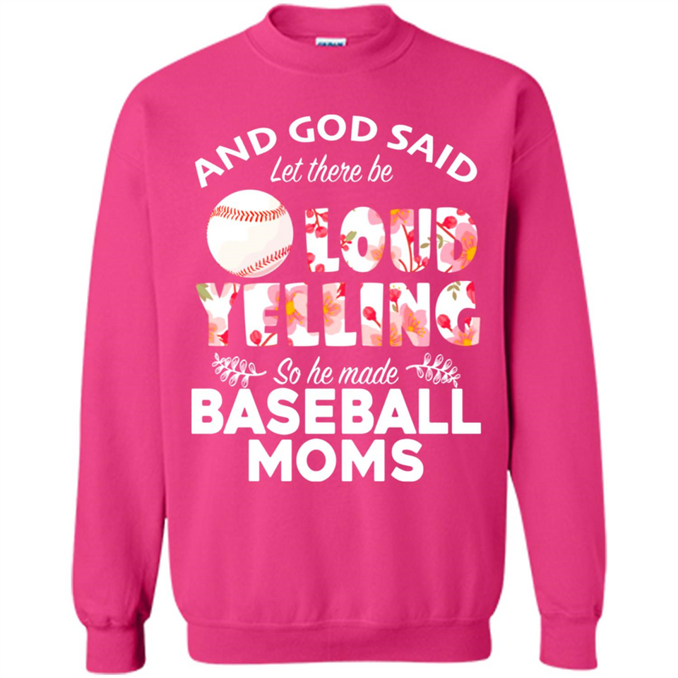 God Said let There Be Loud Yelling So He Made Baseball Moms - Sweatshirt