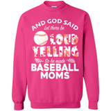 God Said let There Be Loud Yelling So He Made Baseball Moms - Sweatshirt