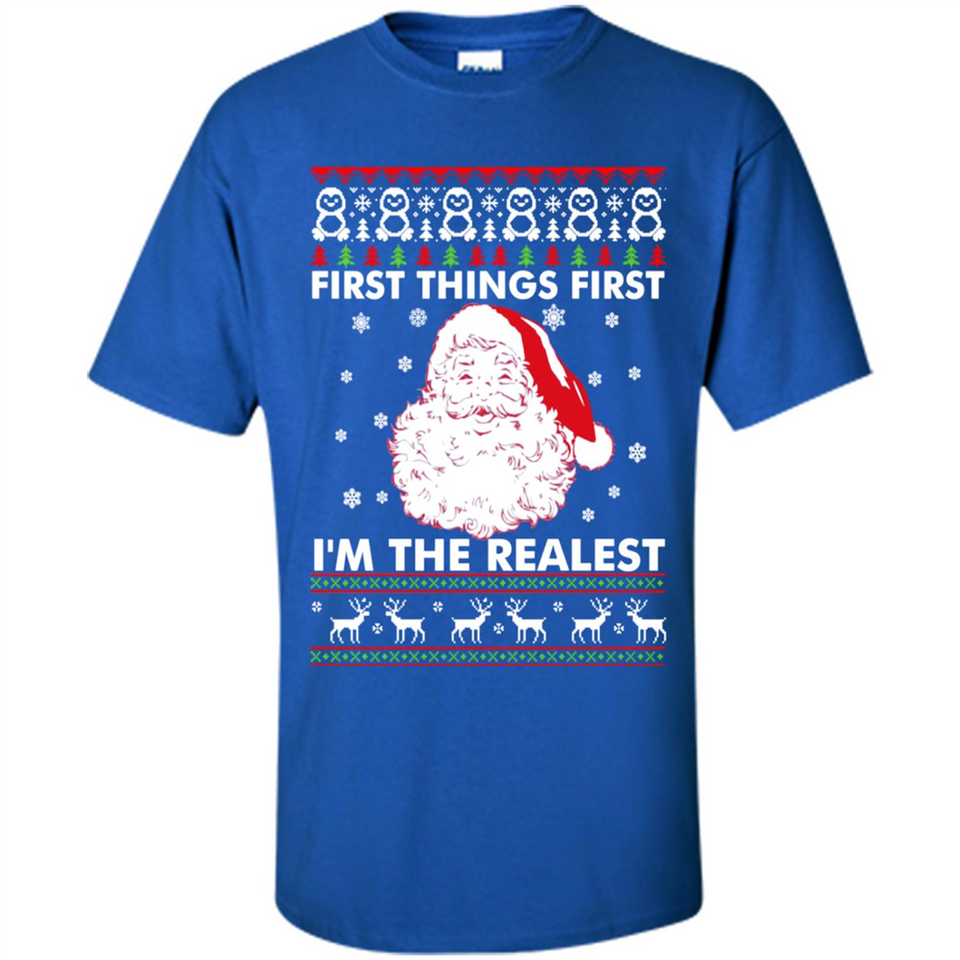 Santa First things first i’m the realest Christmas - Shirt
