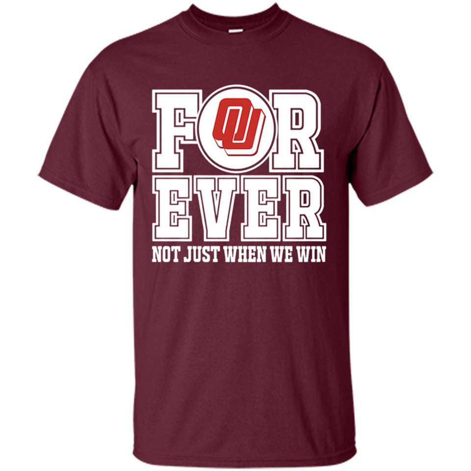 Oklahoma Sooners Forever For ever not just when we win - Shirt
