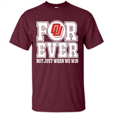 Oklahoma Sooners Forever For ever not just when we win - Shirt
