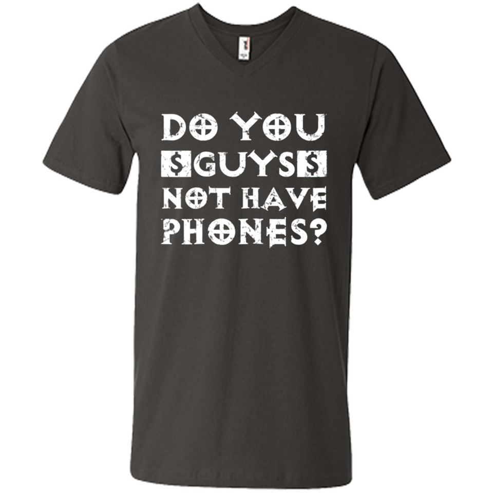 Do You Guys Not Have Phones Funny Quote - Men's V-Neck